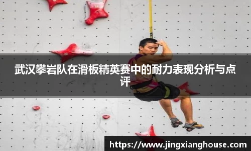 武汉攀岩队在滑板精英赛中的耐力表现分析与点评
