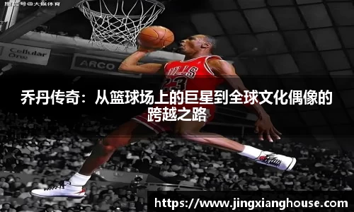 乔丹传奇：从篮球场上的巨星到全球文化偶像的跨越之路